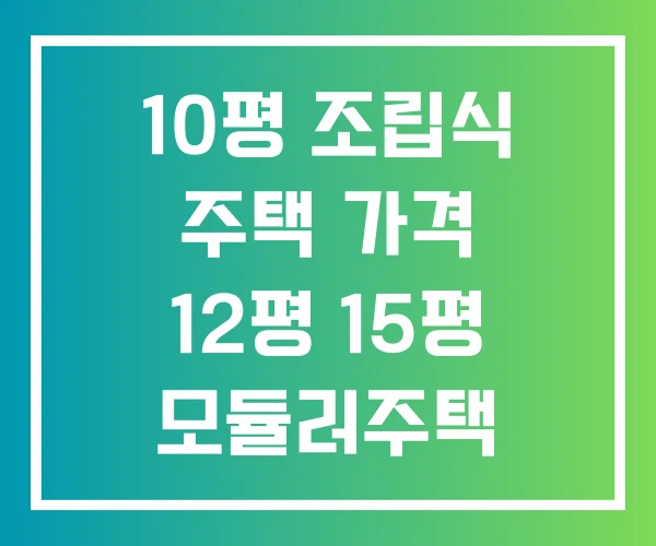 10평 조립식 주택 가격 12평 15평 모듈러주택 10평 조립식 주택 가격 12평 15평 모듈러주택