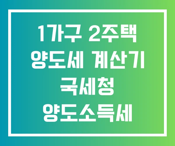 1가구 2주택 양도세 계산기 국세청 양도소득세