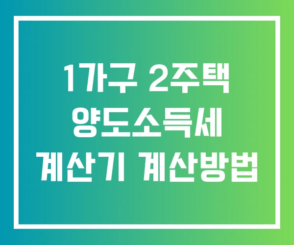 1가구 2주택 양도소득세 계산기 계산방법 1가구 2주택 양도소득세 계산기 계산방법