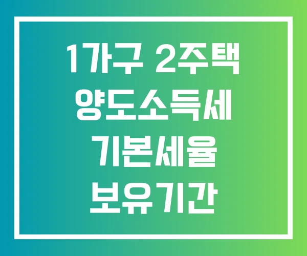 1가구 2주택 양도소득세 기본세율 보유기간 비과세요건 1가구 2주택 양도소득세 기본세율 보유기간 비과세요건