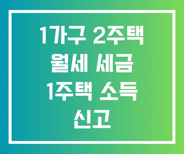 1가구 2주택 월세 세금 1주택 소득 신고