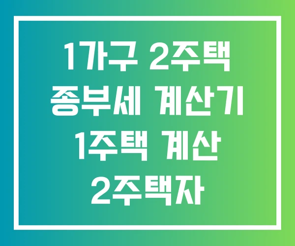 1가구 2주택 종부세 계산기 1주택 계산 2주택자