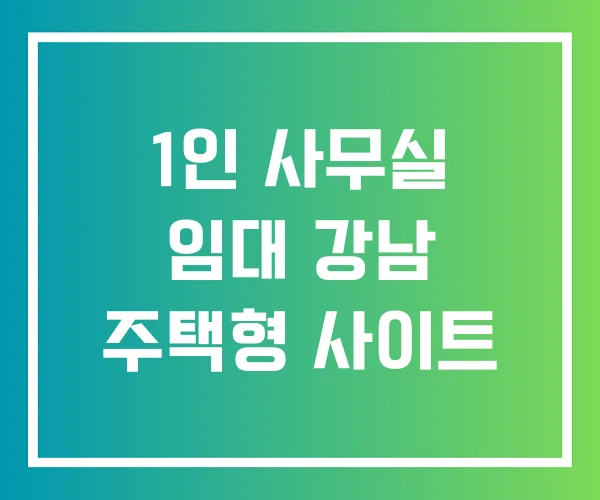 1인 사무실 임대 강남 주택형 사이트