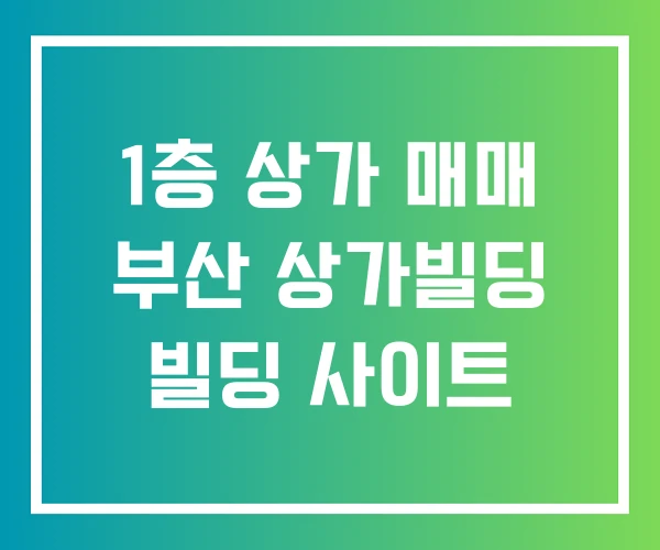 1층 상가 매매 부산 상가빌딩 빌딩 사이트