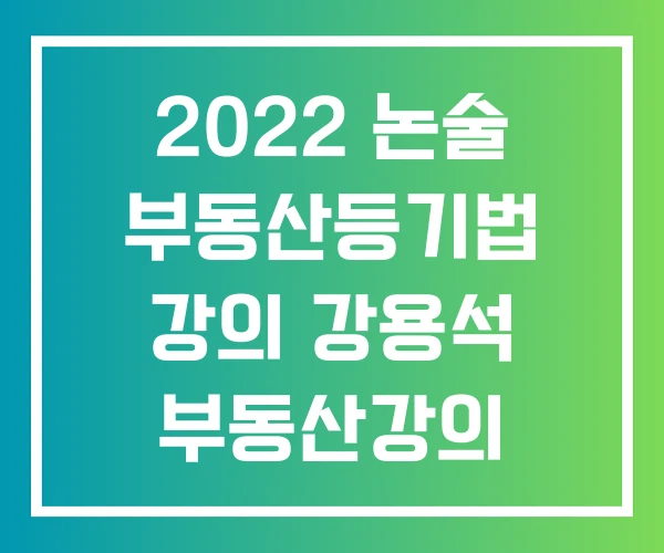 2022 논술 부동산등기법 강의 강용석 부동산강의