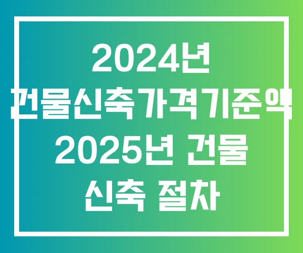 2024년 건물신축가격기준액 2025년 건물 신축 절차