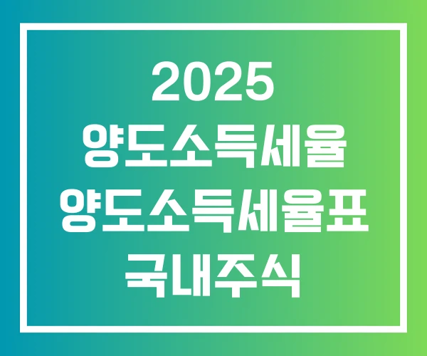 2025 양도소득세율 양도소득세율표 국내주식 2025 양도소득세율 양도소득세율표 국내주식
