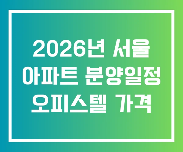 2026년 서울 아파트 분양일정 오피스텔 가격