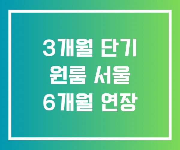 3개월 단기 원룸 서울 6개월 연장