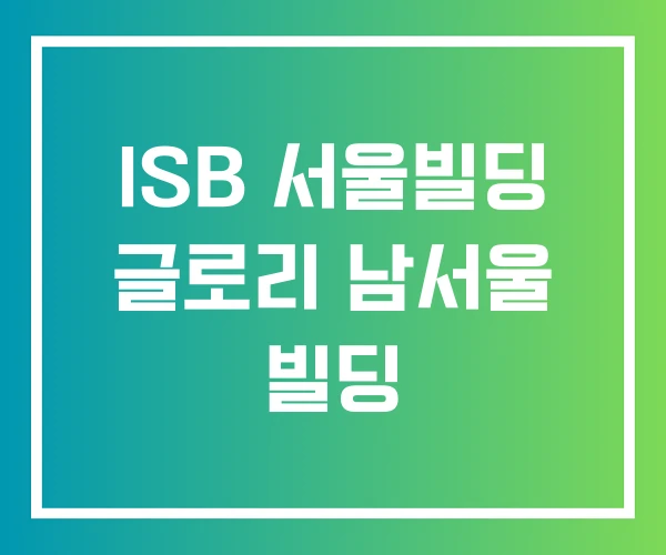 ISB 서울빌딩 글로리 남서울 빌딩
