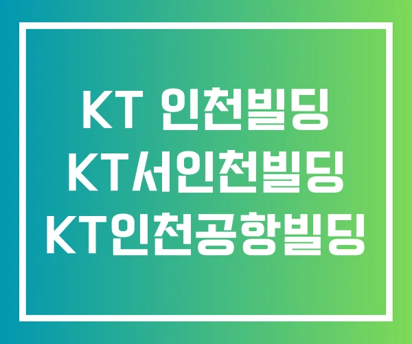 KT 인천빌딩 KT서인천빌딩 KT인천공항빌딩