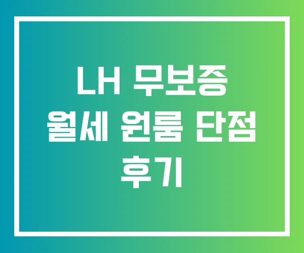 LH 무보증 월세 원룸 단점 후기 LH 무보증 월세 원룸 단점 후기