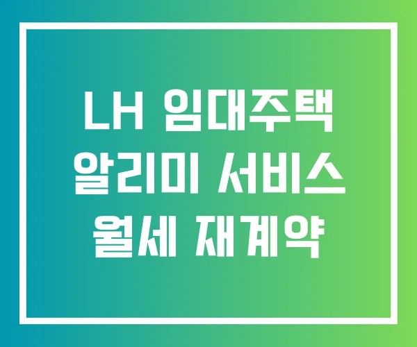 LH 임대주택 알리미 서비스 월세 재계약 LH 임대주택 알리미 서비스 월세 재계약