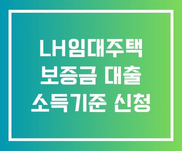 LH임대주택 보증금 대출 소득기준 신청