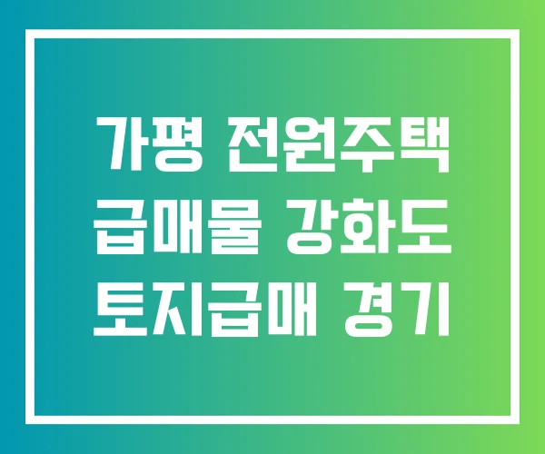 가평 전원주택 급매물 강화도 토지급매 경기