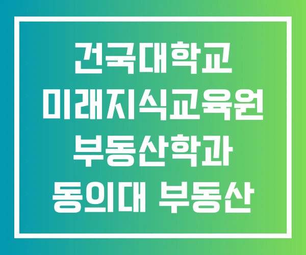 건국대학교 미래지식교육원 부동산학과 동의대 부동산 학원 건국대학교 미래지식교육원 부동산학과 동의대 부동산 학원