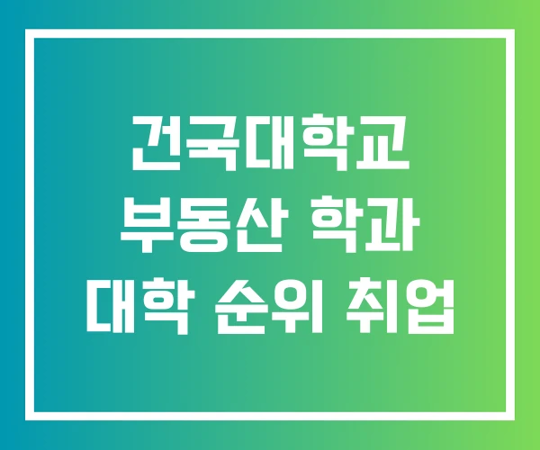 건국대학교 부동산 학과 대학 순위 취업