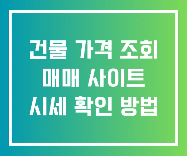 건물 가격 조회 매매 사이트 시세 확인 방법 건물 가격 조회 매매 사이트 시세 확인 방법