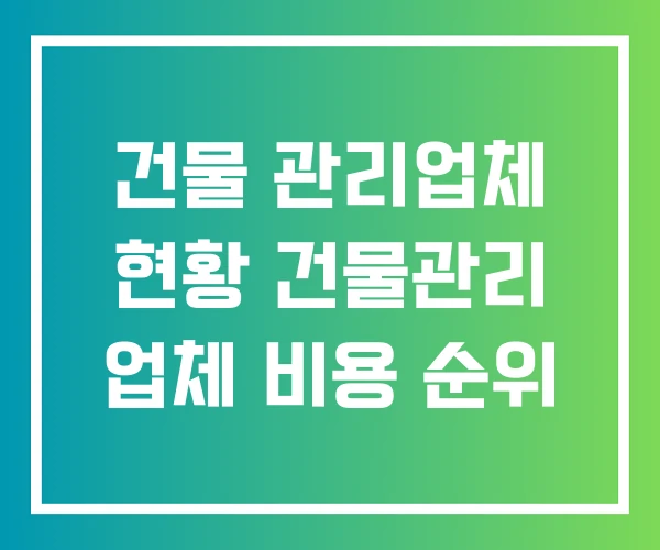 건물 관리업체 현황 건물관리 업체 비용 순위