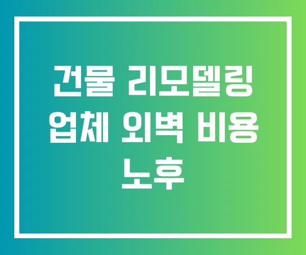 건물 리모델링 업체 외벽 비용 노후 건물 리모델링 업체 외벽 비용 노후