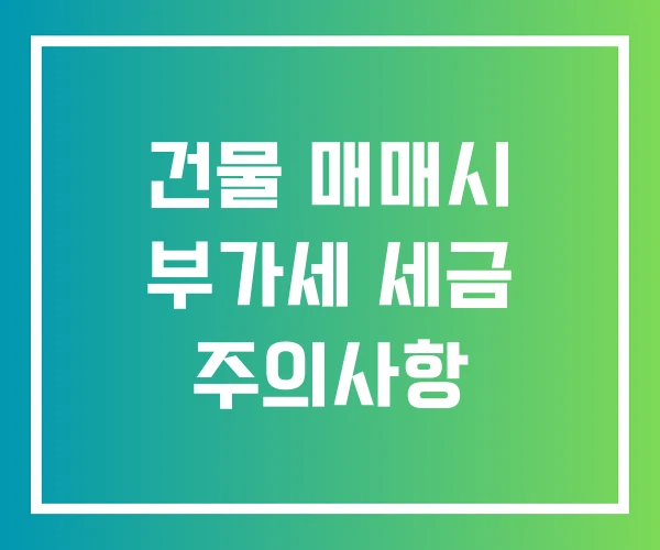 건물 매매시 부가세 세금 주의사항 건물 매매시 부가세 세금 주의사항