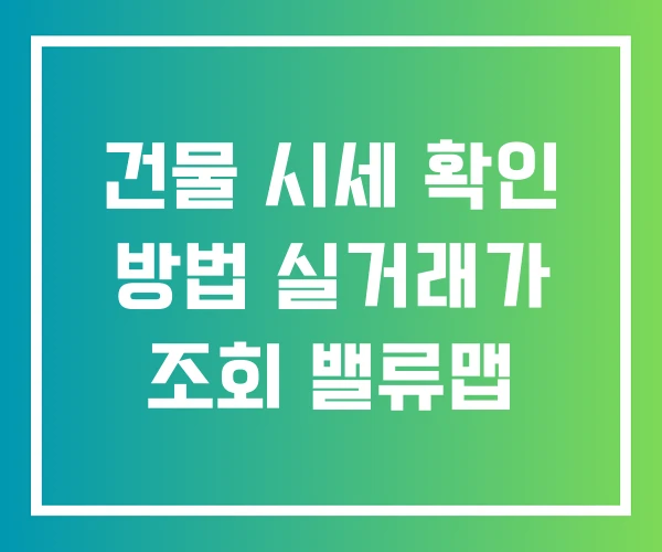 건물 시세 확인 방법 실거래가 조회 밸류맵