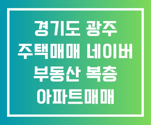 경기도 광주 주택매매 네이버 부동산 복층 아파트매매 경기도 광주 주택매매 네이버 부동산 복층 아파트매매