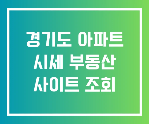 경기도 아파트 시세 부동산 사이트 조회 경기도 아파트 시세 부동산 사이트 조회