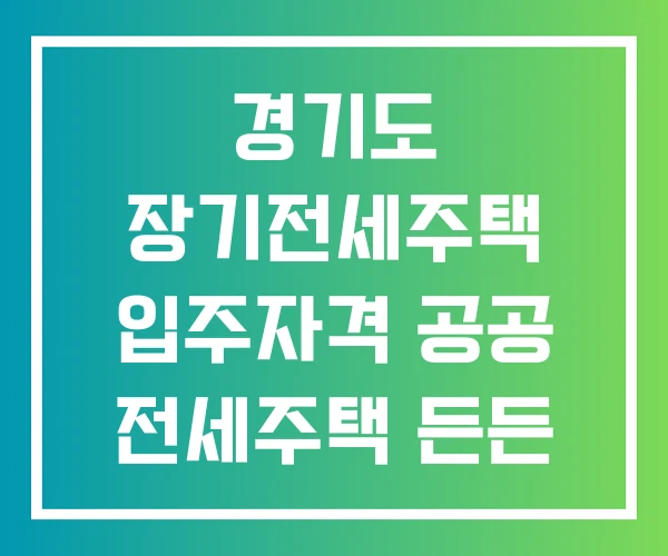 경기도 장기전세주택 입주자격 공공 전세주택 든든 경기도 장기전세주택 입주자격 공공 전세주택 든든