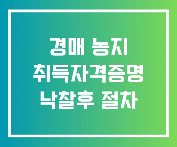 경매 농지 취득자격증명 낙찰후 절차 경매 농지 취득자격증명 낙찰후 절차