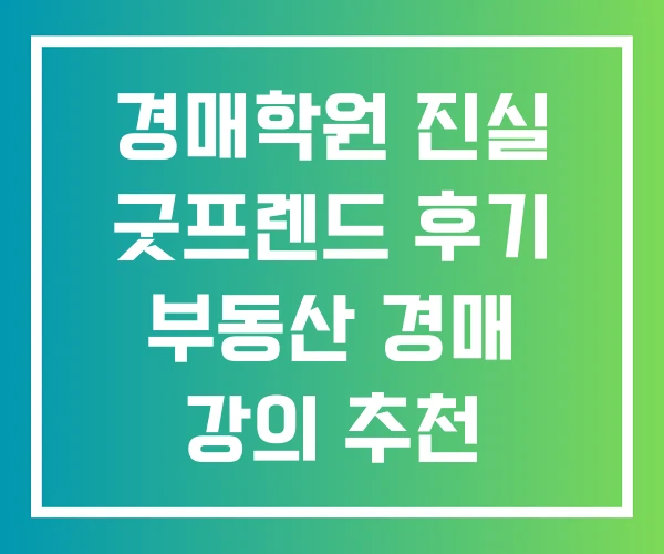경매학원 진실 굿프렌드 후기 부동산 경매 강의 추천