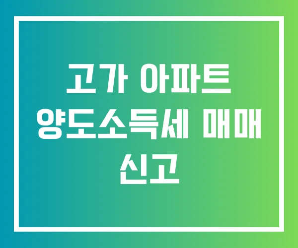 고가 아파트 양도소득세 매매 신고 고가 아파트 양도소득세 매매 신고