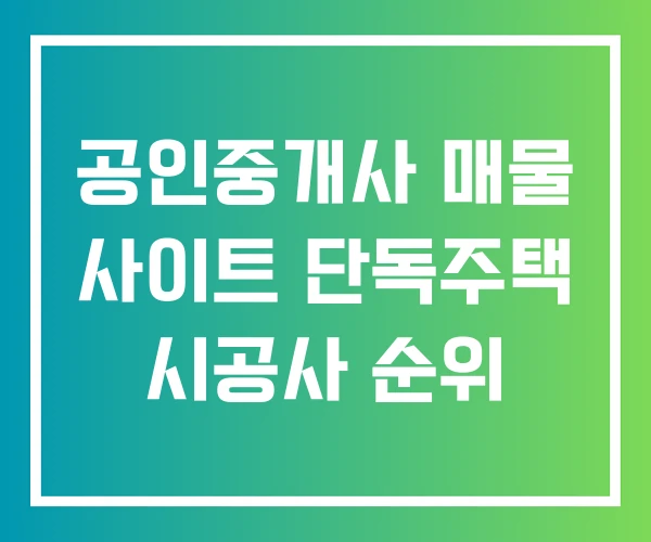 공인중개사 매물 사이트 단독주택 시공사 순위 공인중개사 매물 사이트 단독주택 시공사 순위