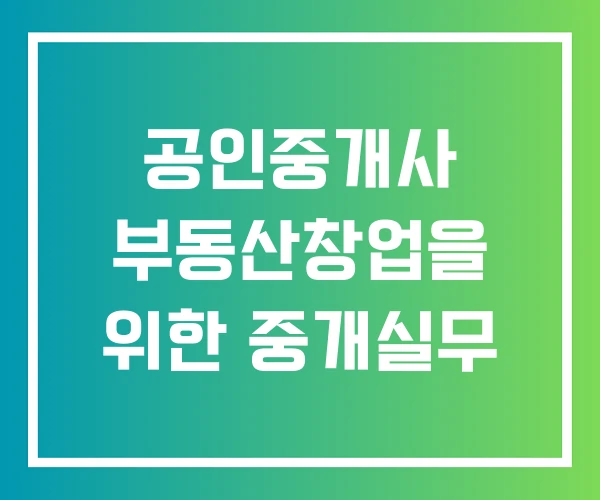 공인중개사 부동산창업을 위한 중개실무