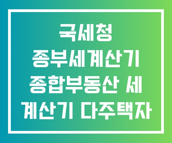 국세청 종부세계산기 종합부동산 세 계산기 다주택자 종부세 국세청 종부세계산기 종합부동산 세 계산기 다주택자 종부세