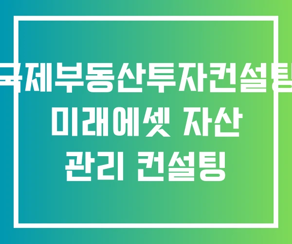 국제부동산투자컨설팅 미래에셋 자산 관리 컨설팅