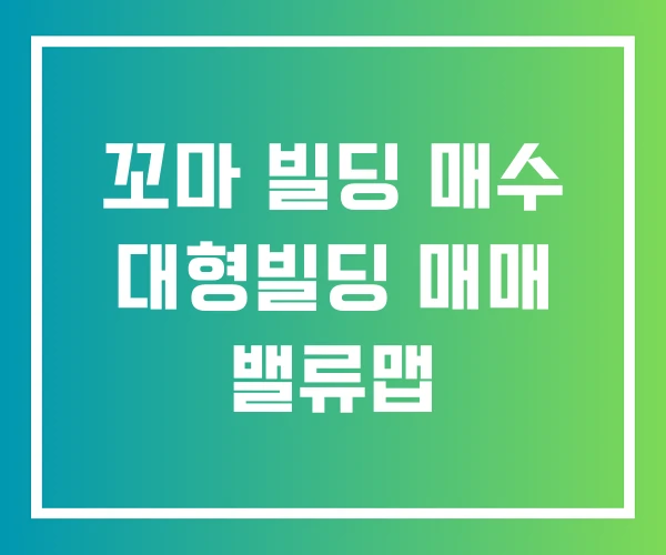 꼬마 빌딩 매수 대형빌딩 매매 밸류맵