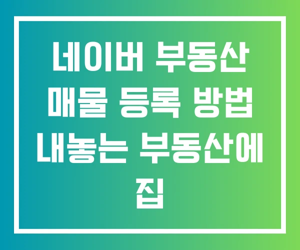 네이버 부동산 매물 등록 방법 내놓는 부동산에 집