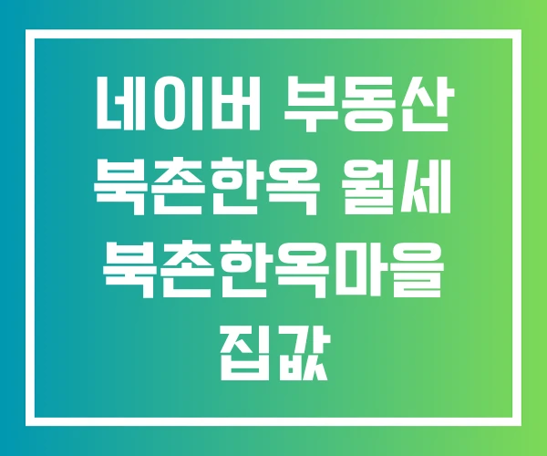 네이버 부동산 북촌한옥 월세 북촌한옥마을 집값