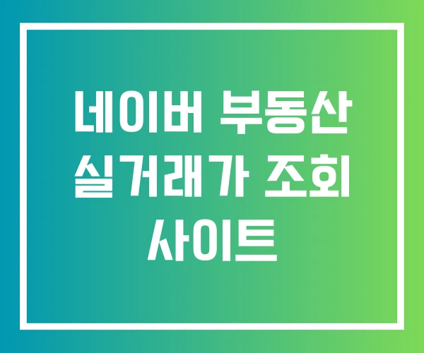 네이버 부동산 실거래가 조회 사이트