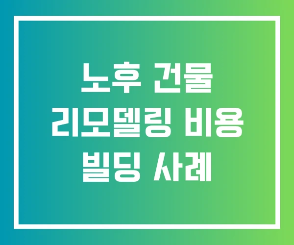 노후 건물 리모델링 비용 빌딩 사례