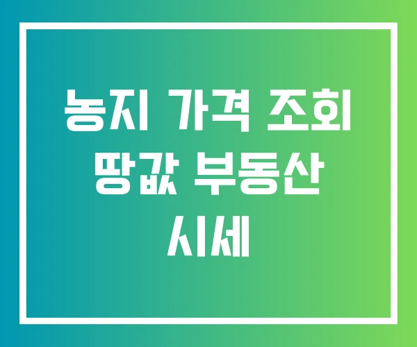 농지 가격 조회 땅값 부동산 시세