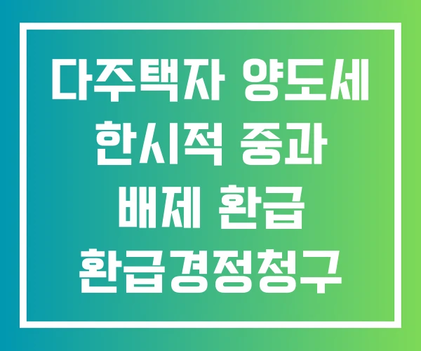 다주택자 양도세 한시적 중과 배제 환급 환급경정청구 다주택자 양도세 한시적 중과 배제 환급 환급경정청구