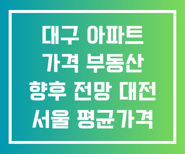 대구 아파트 가격 부동산 향후 전망 대전 서울 평균가격
