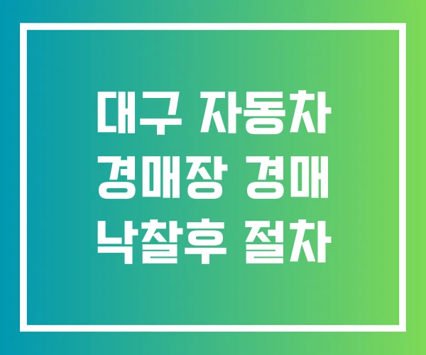 대구 자동차 경매장 경매 낙찰후 절차 대구 자동차 경매장 경매 낙찰후 절차