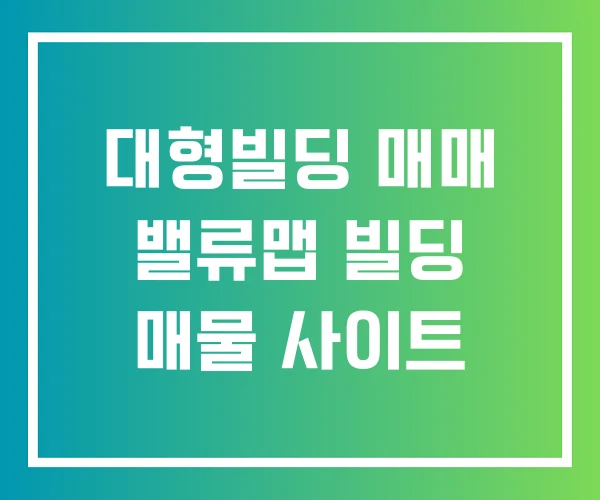 대형빌딩 매매 밸류맵 빌딩 매물 사이트