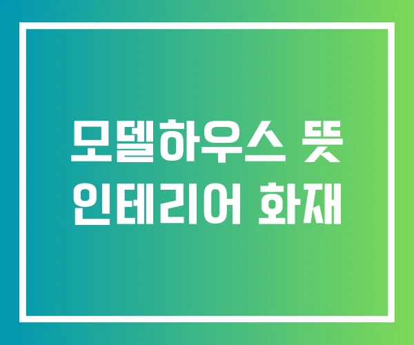 모델하우스 뜻 인테리어 화재 모델하우스 뜻 인테리어 화재