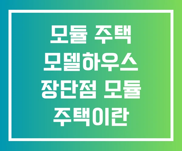 모듈 주택 모델하우스 장단점 모듈 주택이란 모듈 주택 모델하우스 장단점 모듈 주택이란