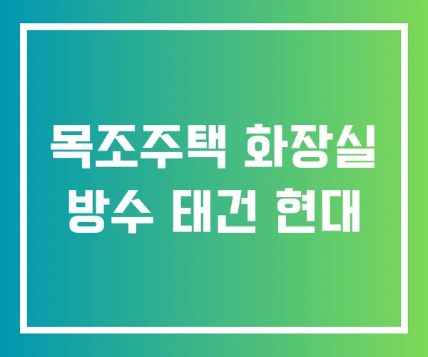 목조주택 화장실 방수 태건 현대