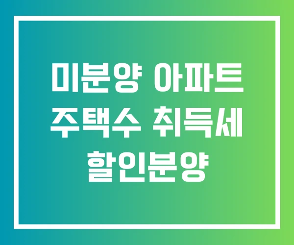 미분양 아파트 주택수 취득세 할인분양 미분양 아파트 주택수 취득세 할인분양